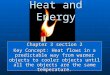 Heat and Energy Chapter 3 section 2 Key Concept: Heat flows in a predictable way from warmer objects to cooler objects until all the objects are the same