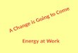 What is Energy? Energy is the ability to cause change