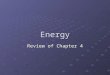 Energy Review of Chapter 4. Energy Energy can neither be created or destroyed Law of Conservation of Energy Law of Conservation of Energy We can only