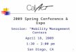 1 2009 Spring Conference & Expo Session: “Mobility Management Centers” April 18, 2009 1:30 – 3:00 pm San Diego, CA