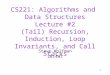 CS221: Algorithms and Data Structures Lecture #2 (Tail) Recursion, Induction, Loop Invariants, and Call Stacks Steve Wolfman 2014W1 1