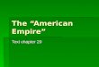 The “American Empire” Text chapter 20. The “American Empire”  Three international events of the late 1800s showed many Americans that the U.S. must become