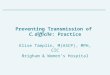 Preventing Transmission of C. difficile: Practice Elise Tamplin, M(ASCP), MPH, CIC Brigham & Womenâ€™s Hospital