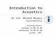 Introduction to Acoustics dr inż. Michał Bujacz bujaczm@p.lodz.pl Visitng hours: tuesday 15:00-16:00 wednesday 10:00-11:00 „Lodex” 207