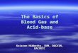 The Basics of Blood Gas and Acid-base Kristen Hibbetts, DVM, DACVIM, DACVECC
