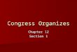 Congress Organizes Chapter 12 Section 1. Congress Convenes Opening Day in the House Opening Day in the House On opening day a new term, a clerk calls