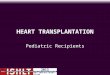 HEART TRANSPLANTATION Pediatric Recipients JHLT. 2013 Oct; 32(10): 979-988 2013