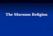 The Mormon Religion. Is the Church of Mormons the Church of Jesus Christ?