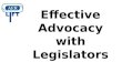Effective Advocacy with Legislators Effective Advocacy Michael Bina