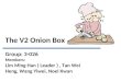 The V2 Onion Box Group: 3-026 Members: Lim Ming Han ( Leader ), Tan Wei Heng, Wang Yiwei, Noel Kwan