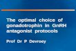 The optimal choice of gonadotrophin in GnRH antagonist protocols Prof Dr P Devroey