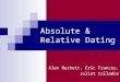 Absolute & Relative Dating Alex Burkett, Eric Francey, Juliet Collados