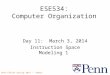 Penn ESE534 Spring 2014 -- DeHon 1 ESE534: Computer Organization Day 11: March 3, 2014 Instruction Space Modeling 1