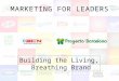 MARKETING FOR LEADERS Building the Living, Breathing Brand