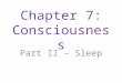 Chapter 7: Consciousness Part II – Sleep. Sleep “The equalizer of presidents and peasants” Used to be full of mysteries – now we are starting to solve