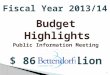 Budget Highlights Public Information Meeting 2/25/13 $ 86.9 million 1 Fiscal Year 2013/14