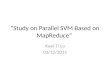 “Study on Parallel SVM Based on MapReduce” Kuei-Ti Lu 03/12/2015