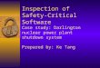Inspection of Safety-Critical Software Case study: Darlington nuclear power plant shutdown system Prepared by: Ke Tang