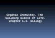 Organic Chemistry, The Building Blocks of Life, Chapter 6.4, Biology