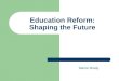 Education Reform: Shaping the Future Marion Brady
