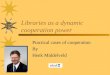 Libraries as a dynamic cooperation power Practical cases of cooperation By Henk Middelveld
