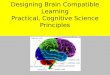 Designing Brain Compatible Learning Practical, Cognitive Science Principles