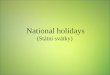 National holidays (Státní svátky). National Holidays  Types of celebrations  Christmas/Advent  Easter  Family celebrations  Czech National Holidays