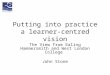 Putting into practice a learner- centred vision The View from Ealing Hammersmith and West London College John Stone