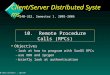 240-322 Cli/Serv.: rpc/101 Client/Server Distributed Systems v Objectives –look at how to program with SunOS RPCs –use XDR and rpcgen –briefly look at