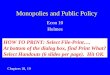 Monopolies and Public Policy Econ 10 Holmes Chapters 18, 19 HOW TO PRINT: Select File-Print…. At bottom of the dialog box, find Print What? Select Handouts