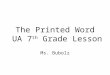The Printed Word UA 7 th Grade Lesson Ms. Bubolz
