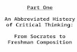 Part One An Abbreviated History of Critical Thinking: From Socrates to Freshman Composition