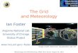 Ian Foster Argonne National Lab University of Chicago Globus Project foster The Grid and Meteorology Meteorology and HPN Workshop, APAN