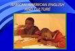 AFRICAN AMERICAN ENGLISH AND CULTURE. I. GENERAL BACKGROUND INFORMATION