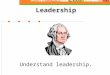 Leadership Understand leadership.. A Thought About Leaders Warren Bennis, Ph.D. said, “Managers are people who do things right, while leaders are people