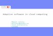 Adaptive software in cloud computing Marin Litoiu mlitoiu@yorku.ca York University Canada