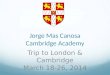 Jorge Mas Canosa Cambridge Academy Trip to London & Cambridge March 18-26, 2014