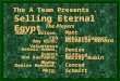 The A Team Presents... Selling Eternal Egypt The Players Marc F. Wilson, CEO Matt Wohlschlaeger Amy Winn, Volunteers Michelle Rinard DeSaix Adams, Events