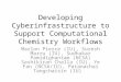 Developing Cyberinfrastructure to Support Computational Chemistry Workflows Marlon Pierce (IU), Suresh Marru (IU), Sudhakar Pamidighantam (NCSA) Sashikiran