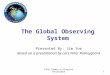 1 The Global Observing System Presented By: Jim Yoe Based on a presentation by Lars Peter Riishojgaard JCSDA Summer Colloquium, 07/28/2015