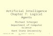 February 20, 2006AI: Chapter 7: Logical Agents1 Artificial Intelligence Chapter 7: Logical Agents Michael Scherger Department of Computer Science Kent