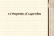 9.5 Properties of Logarithms. 2 Laws of Logarithms  Just like the rules for exponents there are corresponding rules for logs that allow you to rewrite