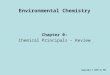 Environmental Chemistry Chapter 0: Chemical Principals - Review Copyright © 2009 by DBS