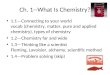 Ch. 1--What Is Chemistry? 1.1—Connecting to your world vocab (chemistry, matter, pure and applied chemistry), types of chemistry 1.2—Chemistry far and