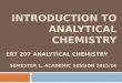 INTRODUCTION TO ANALYTICAL CHEMISTRY ERT 207 ANALYTICAL CHEMISTRY SEMESTER 1, ACADEMIC SESSION 2015/16