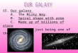 15.Our galaxy A.The Milky Way. B.Spiral shape with arms C.Made up of billions of stars Our Sun just being one of them