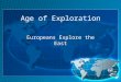 Age of Exploration Europeans Explore the East. Today’s Goal  You will be able to… State the religious, economical, and technological reasons for the