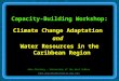 Capacity-Building Workshop: Climate Change Adaptation and Water Resources in the Caribbean Region John Charlery – University of the West Indies john.charlery@cavehill.uwi.edu