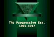 The Progressive Era, 1901-1917. The Progressive Movement: Definition and Character  Goals –Political - Revitalize American Democracy Make government