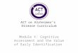 ACT on Alzheimer’s Disease Curriculum Module V: Cognitive Assessment and the Value of Early Identification